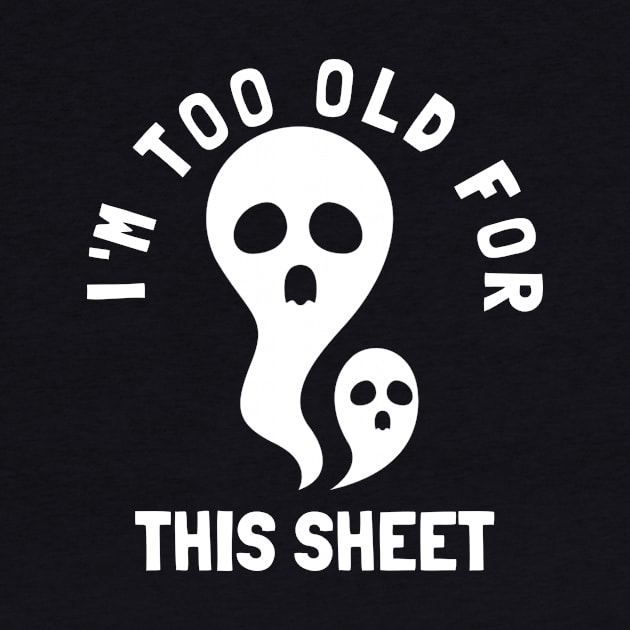 I'm Too Old For This Sheet Funny Halloween Ghost by PowderShot